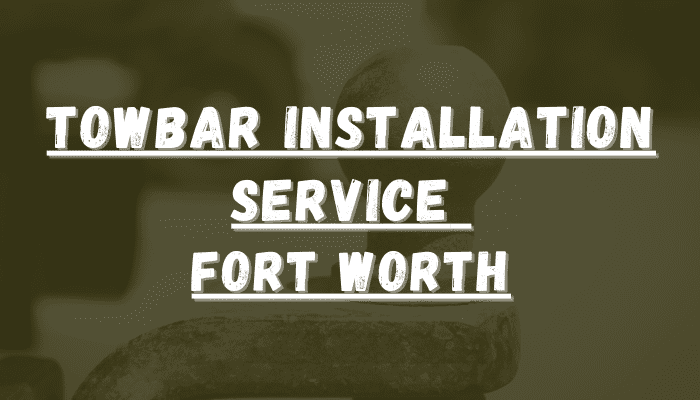 Towbar Installation Service In Fort Worth