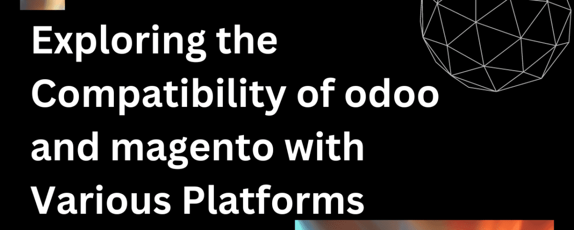 Exploring the Compatibility of odoo and magento with Various Platforms