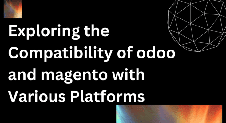 Exploring the Compatibility of odoo and magento with Various Platforms