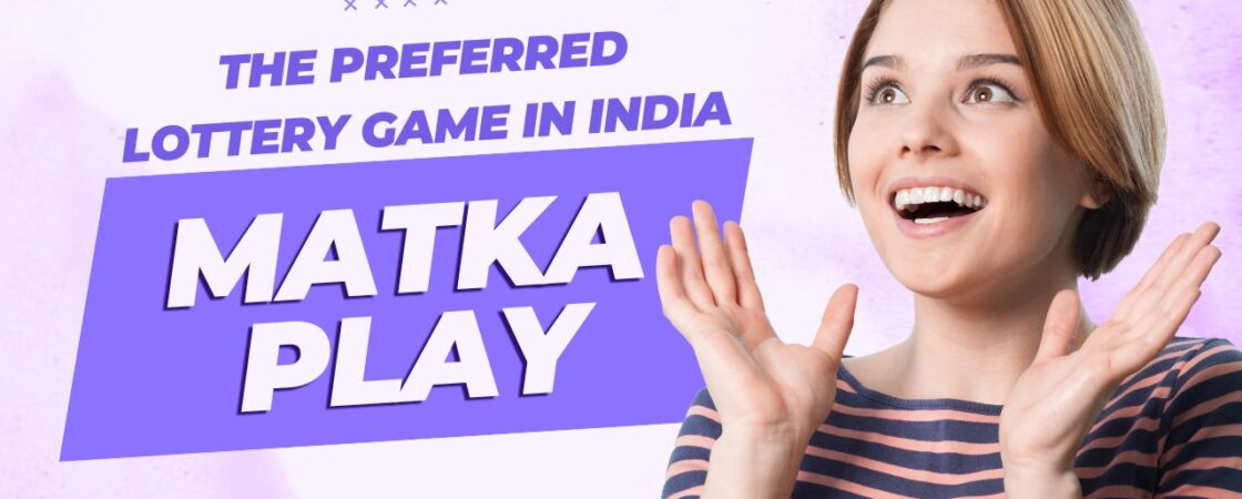 Matka Play The Preferred Lottery Game in India