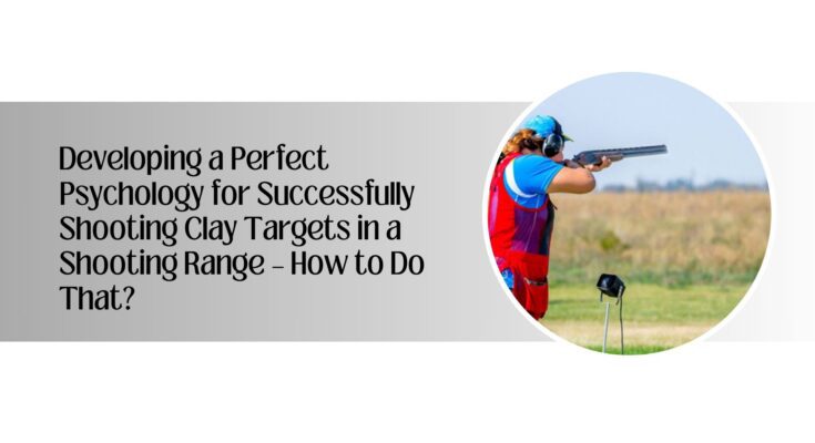 Perfect Psychology for Successfully Shooting Clay Targets