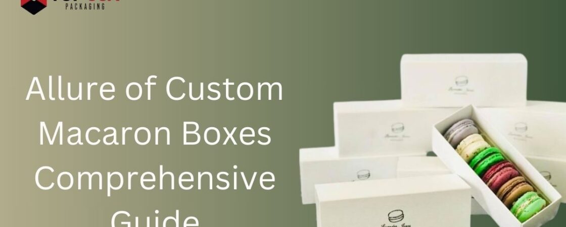 Allure of Custom Macaron Boxes Comprehensive Guide