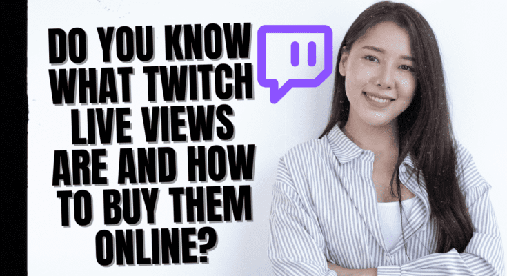 Do you know what Twitch Live Views are and how to buy them online